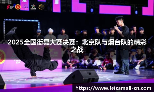 2025全国街舞大赛决赛：北京队与烟台队的精彩之战