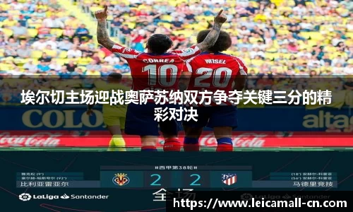 埃尔切主场迎战奥萨苏纳双方争夺关键三分的精彩对决